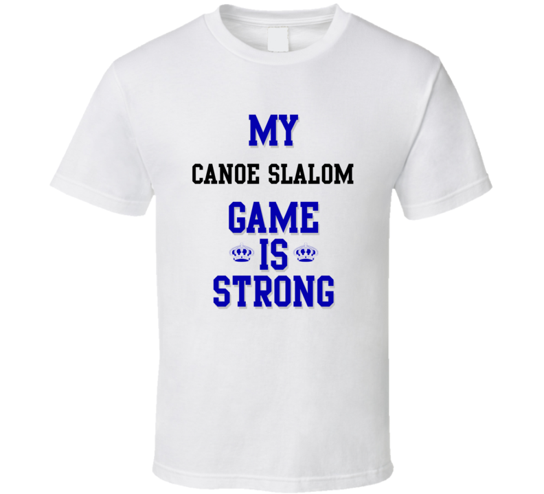 My Canoe Slalom Game Is Strong Funny Sport Drink Hobby Trending Fan T Shirt