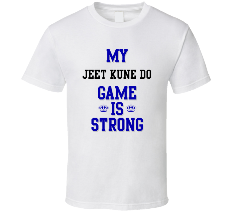 My Jeet Kune Do Game Is Strong Funny Sport Drink Hobby Trending Fan T Shirt