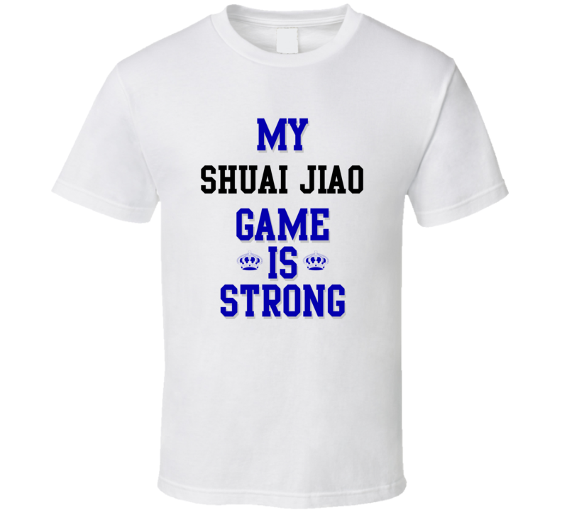 My Shuai Jiao Game Is Strong Funny Sport Drink Hobby Trending Fan T Shirt