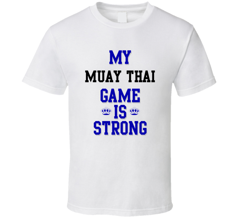 My Muay Thai Game Is Strong Funny Sport Drink Hobby Trending Fan T Shirt