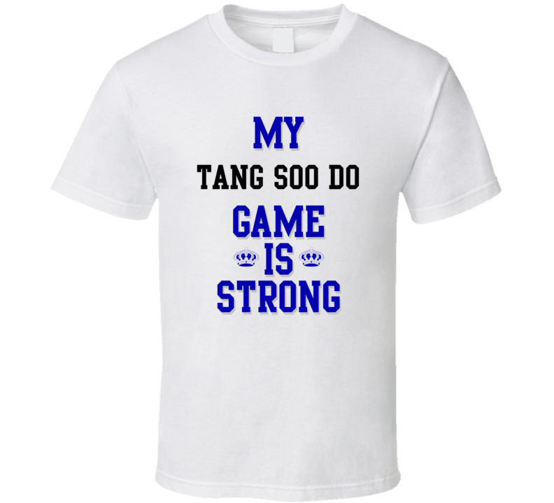 My Tang Soo Do Game Is Strong Funny Sport Drink Hobby Trending Fan T Shirt