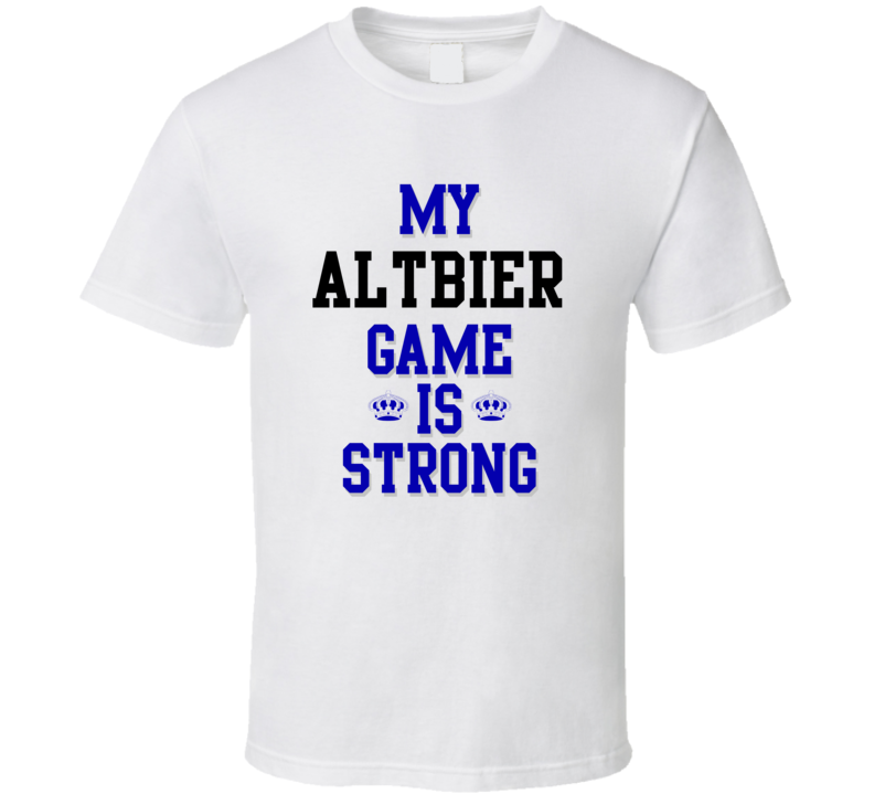 My Altbier Game Is Strong Funny Sport Drink Hobby Trending Fan T Shirt