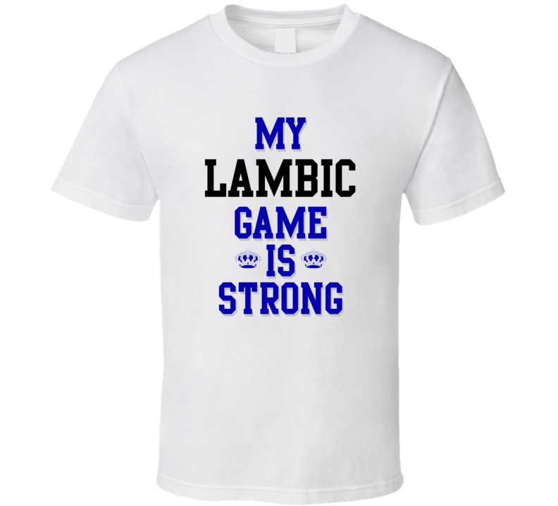 My Lambic Game Is Strong Funny Sport Drink Hobby Trending Fan T Shirt