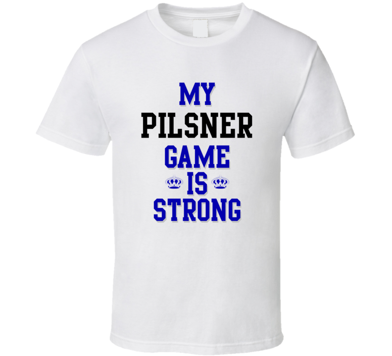 My Pilsner Game Is Strong Funny Sport Drink Hobby Trending Fan T Shirt