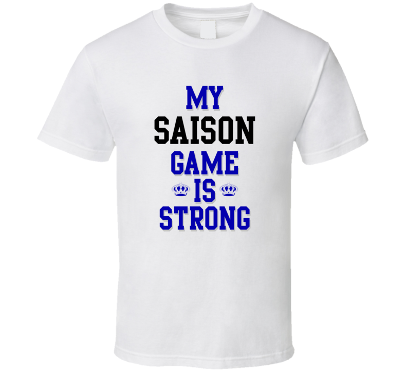 My Saison Game Is Strong Funny Sport Drink Hobby Trending Fan T Shirt