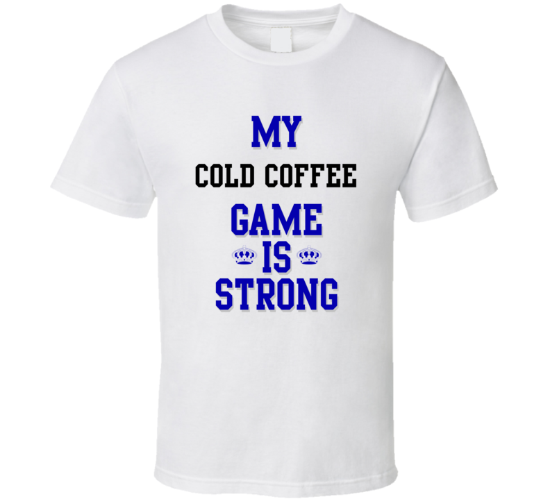 My cold coffee Game Is Strong Funny Sport Drink Hobby Trending Fan T Shirt