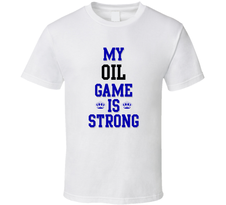 My oil Game Is Strong Funny Sport Drink Hobby Trending Fan T Shirt