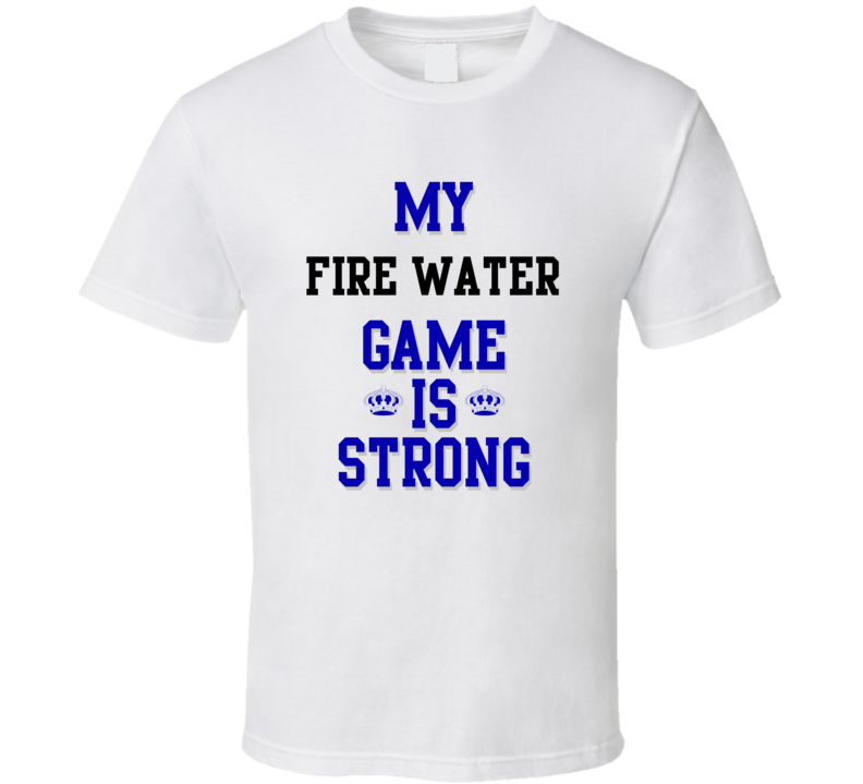 My fire water Game Is Strong Funny Sport Drink Hobby Trending Fan T Shirt