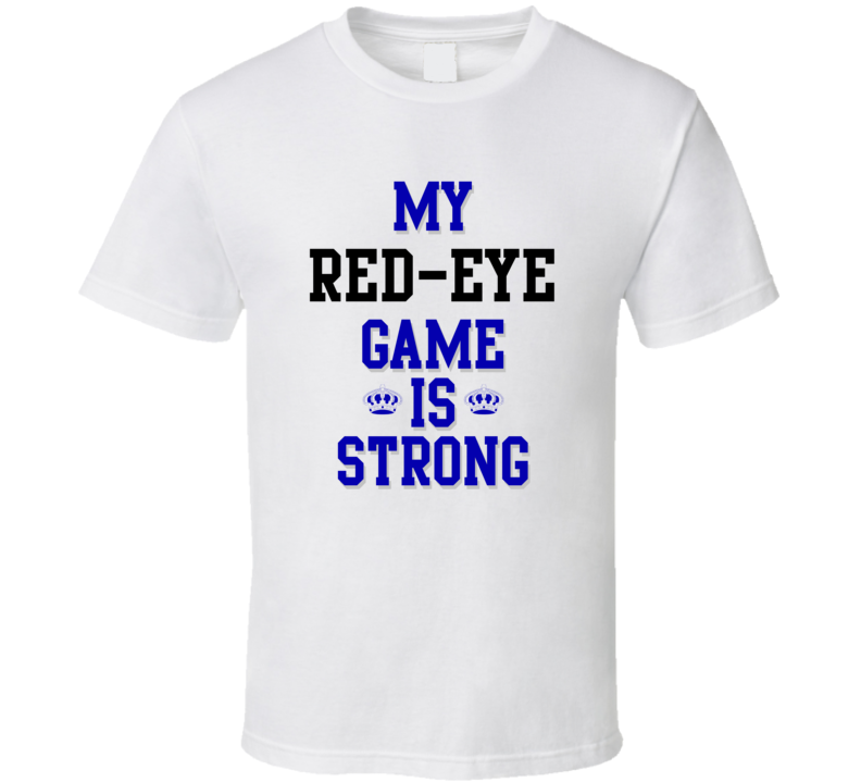 My red-eye  Game Is Strong Funny Sport Drink Hobby Trending Fan T Shirt