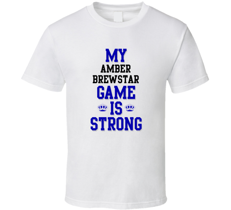 My amber brewstar Game Is Strong Funny Sport Drink Hobby Trending Fan T Shirt