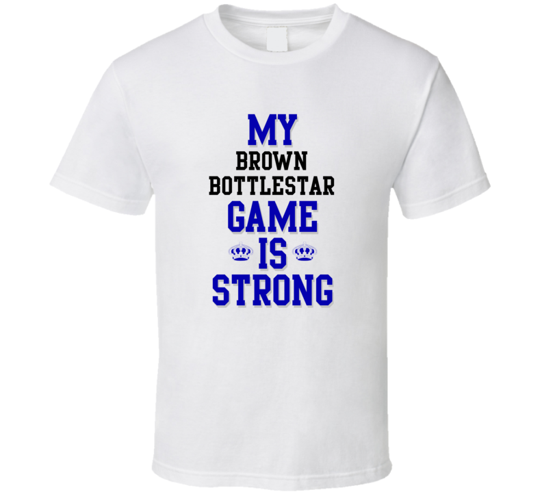My brown bottlestar Game Is Strong Funny Sport Drink Hobby Trending Fan T Shirt