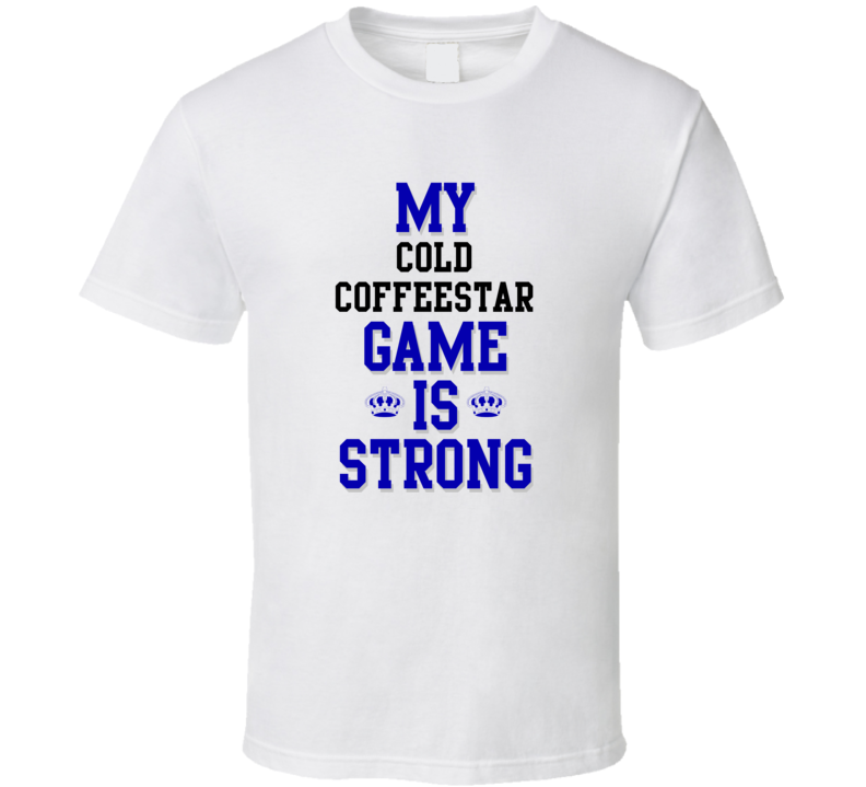 My cold coffeestar Game Is Strong Funny Sport Drink Hobby Trending Fan T Shirt