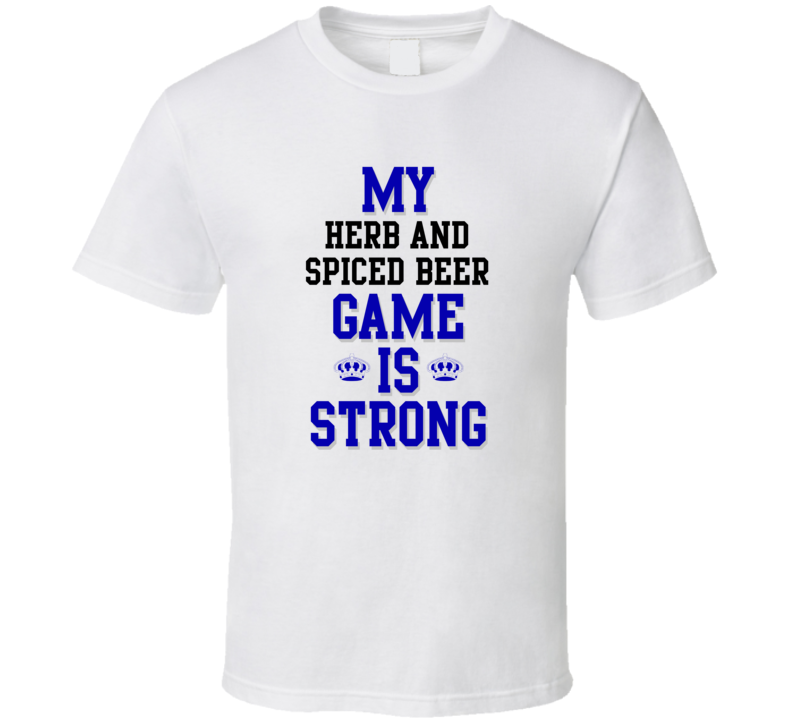 My Herb and spiced beer Game Is Strong Funny Sport Drink Hobby Trending Fan T Shirt