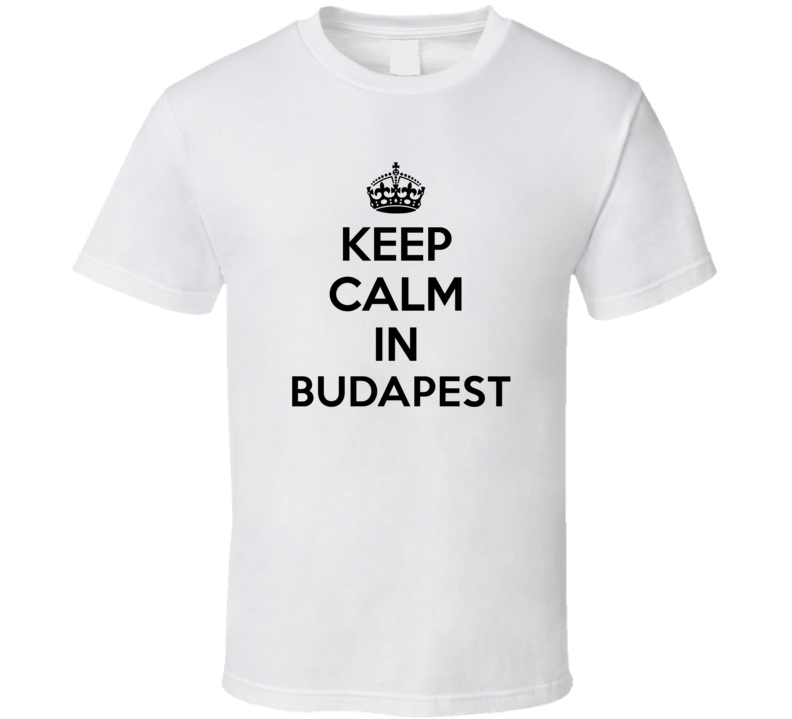 Keep Calm In Budapest City Cool Pride?Trending Fan T Shirt