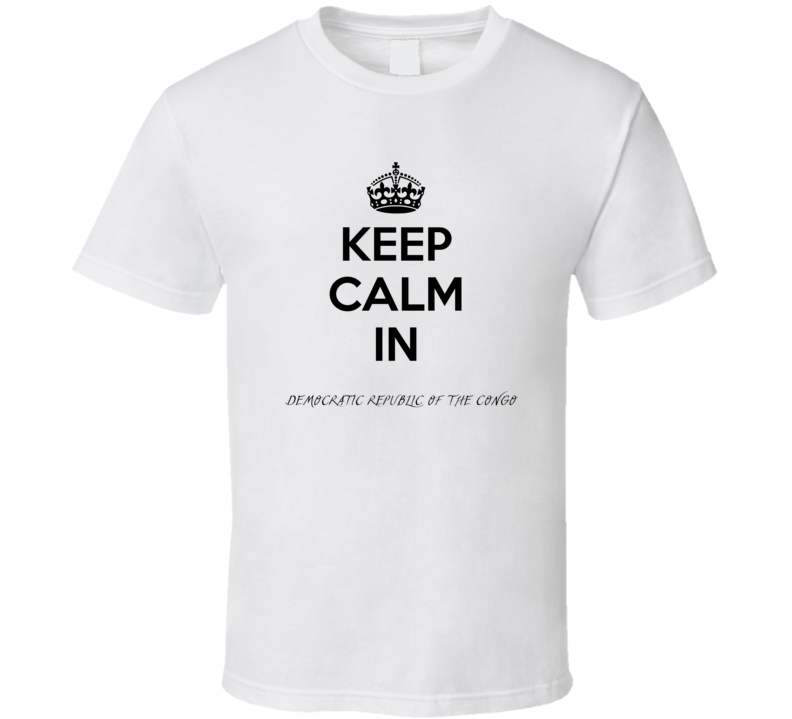 Keep Calm In Democratic Republic Of The Congo City Cool Style?Trending Fan T Shirt