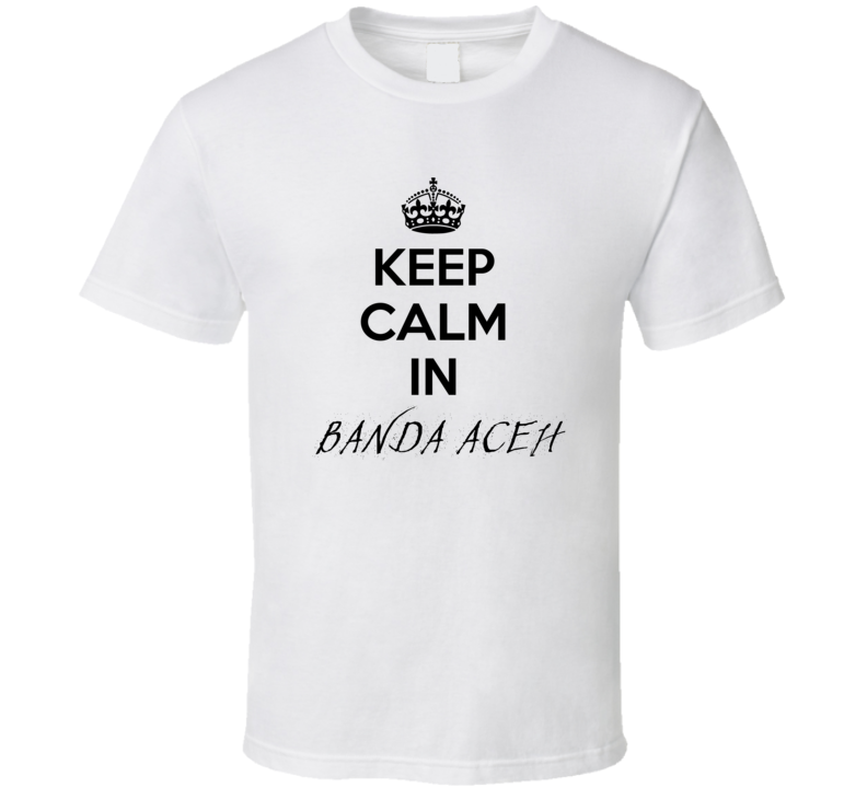 Keep Calm In Banda Aceh City Cool Style?Trending Fan T Shirt