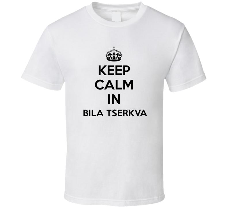 Keep Calm In Bila Tserkva City Cool Pride?Trending Fan T Shirt