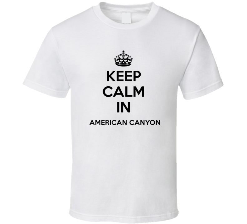Keep Calm In American Canyon City Cool Pride?Trending Fan T Shirt