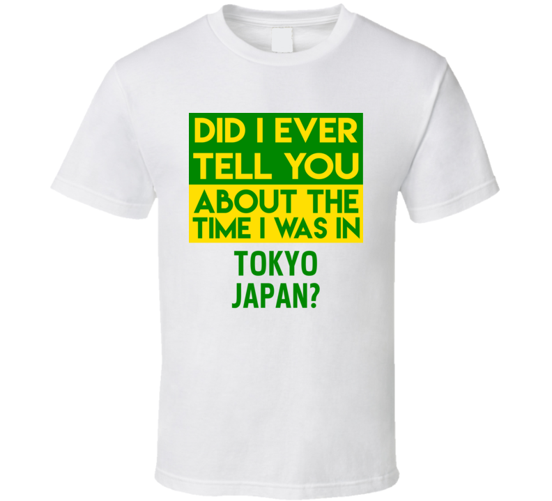 Tokyo, Japan Did I Ever Tell You Funny Cool Country Vacation T Shirt