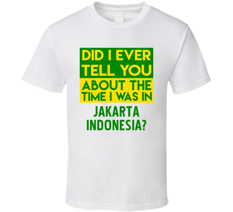 Jakarta, Indonesia Did I Ever Tell You Funny Cool Country Vacation T Shirt