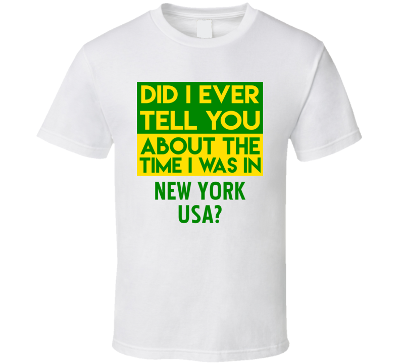 New York, USA Did I Ever Tell You Funny Cool Country Vacation T Shirt