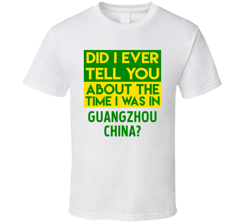 Guangzhou, China Did I Ever Tell You Funny Cool Country Vacation T Shirt