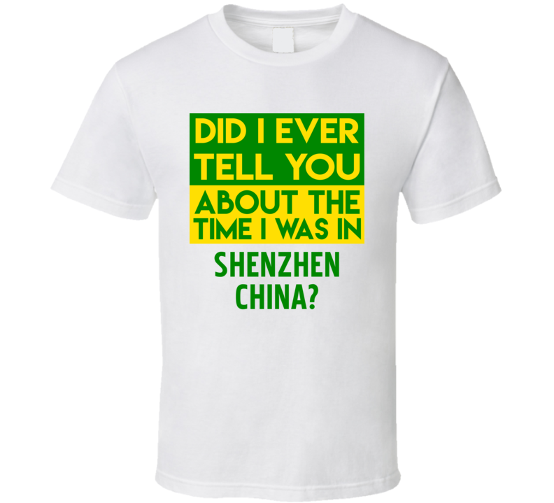 Shenzhen, China Did I Ever Tell You Funny Cool Country Vacation T Shirt