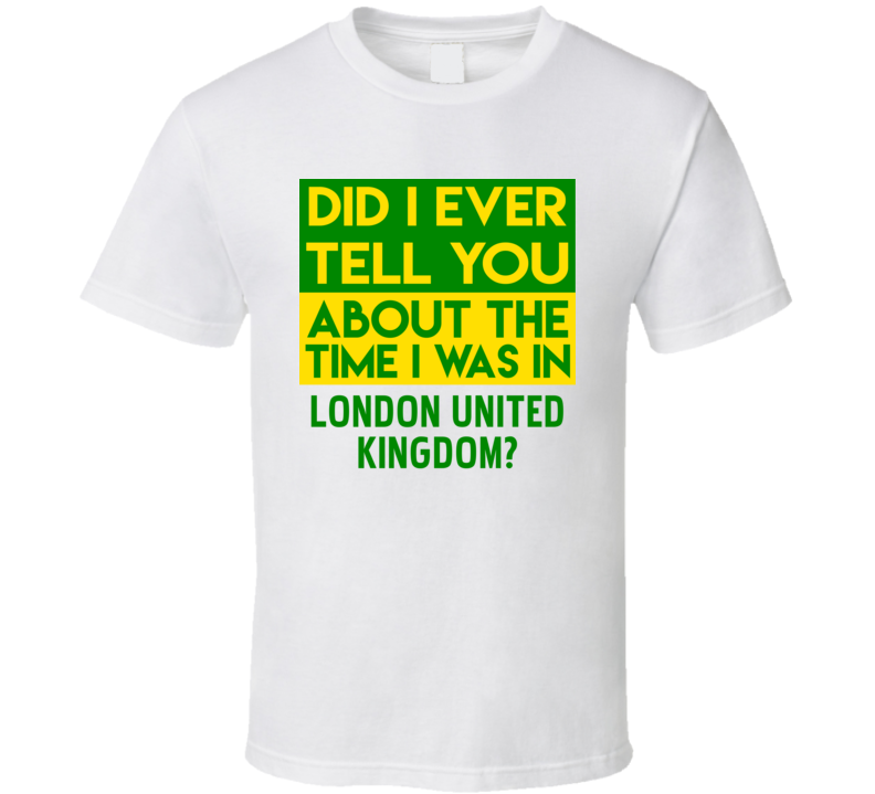 London, United Kingdom Did I Ever Tell You Funny Cool Country Vacation T Shirt