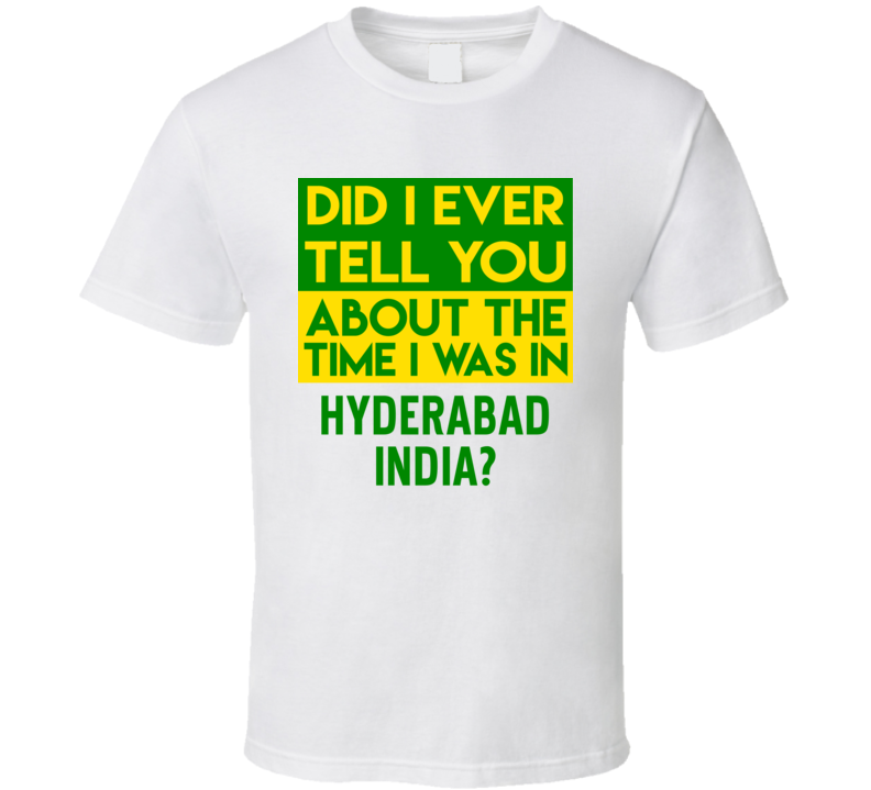 Hyderabad, India Did I Ever Tell You Funny Cool Country Vacation T Shirt