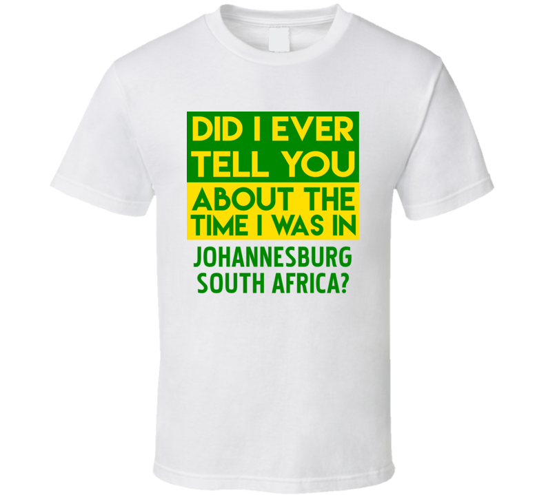 Johannesburg, South Africa Did I Ever Tell You Funny Cool Country Vacation T Shirt