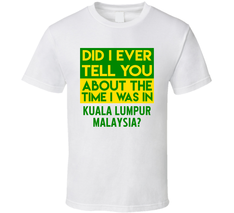 Kuala Lumpur, Malaysia Did I Ever Tell You Funny Cool Country Vacation T Shirt