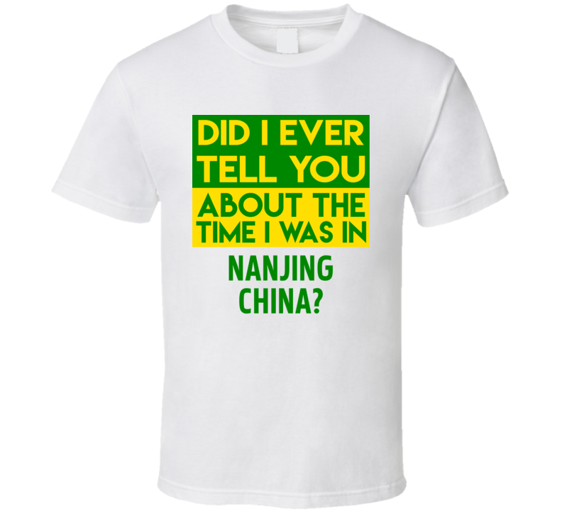 Nanjing, China Did I Ever Tell You Funny Cool Country Vacation T Shirt