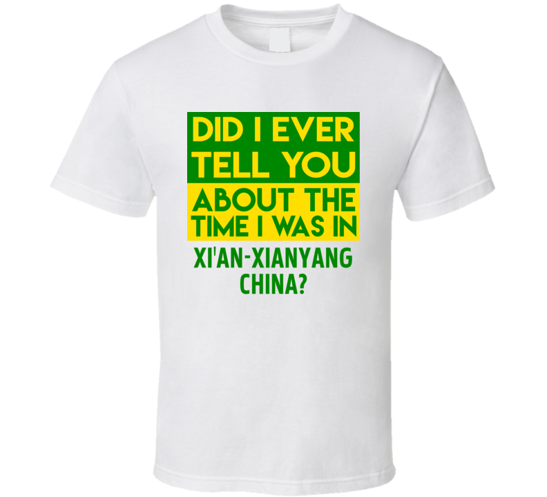 Xi'an-Xianyang, China Did I Ever Tell You Funny Cool Country Vacation T Shirt