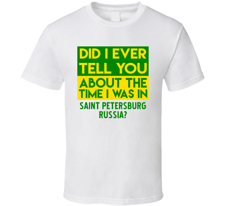 Saint Petersburg, Russia Did I Ever Tell You Funny Cool Country Vacation T Shirt