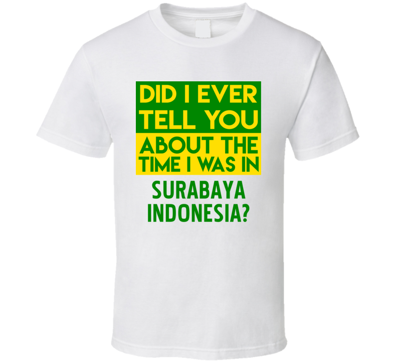 Surabaya, Indonesia Did I Ever Tell You Funny Cool Country Vacation T Shirt