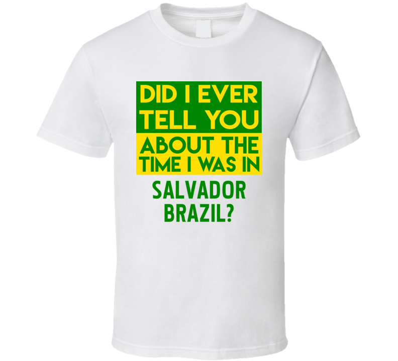 Salvador, Brazil Did I Ever Tell You Funny Cool Country Vacation T Shirt