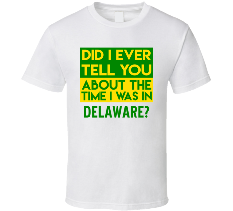 Delaware Did I Ever Tell You Funny Cool Country Vacation T Shirt