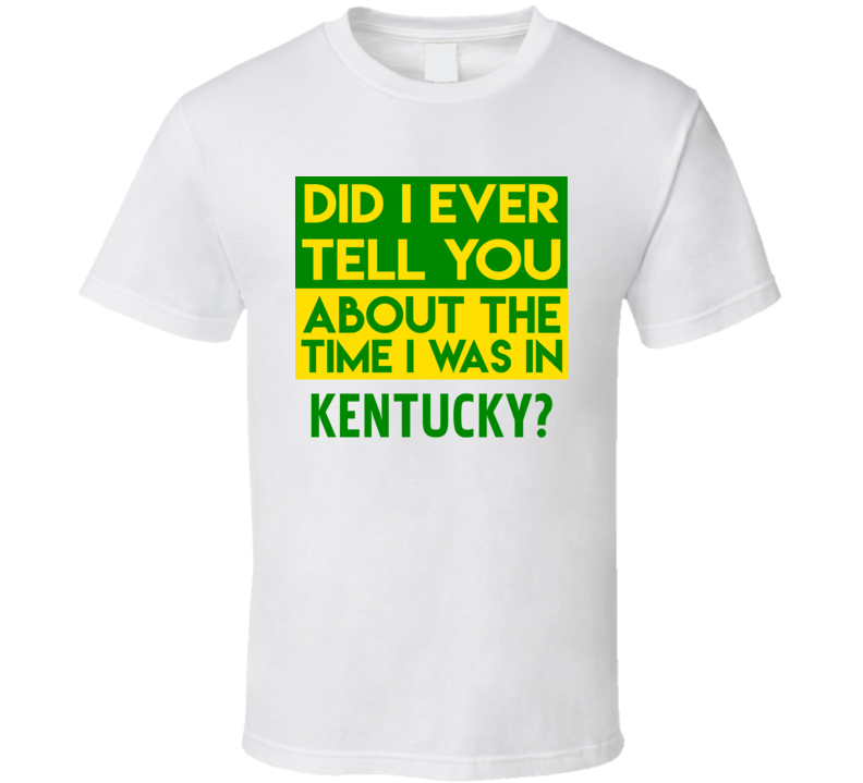 Kentucky Did I Ever Tell You Funny Cool Country Vacation T Shirt