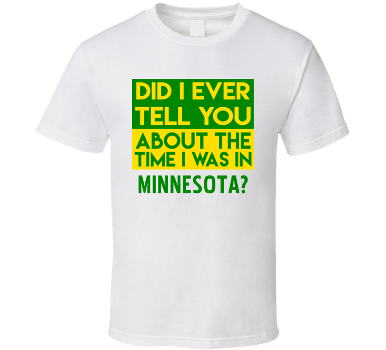 Minnesota Did I Ever Tell You Funny Cool Country Vacation T Shirt