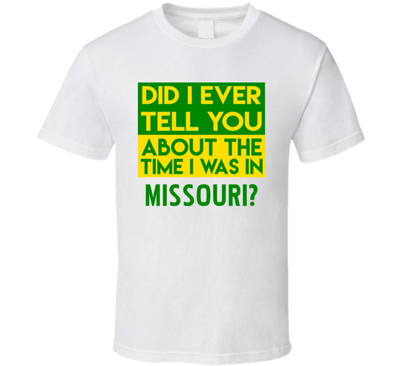 Missouri Did I Ever Tell You Funny Cool Country Vacation T Shirt