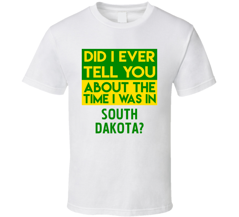 South Dakota Did I Ever Tell You Funny Cool Country Vacation T Shirt