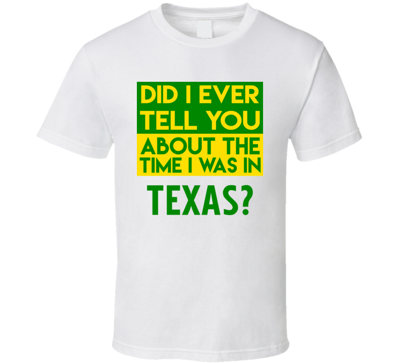 Texas Did I Ever Tell You Funny Cool Country Vacation T Shirt