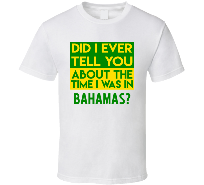 Bahamas Did I Ever Tell You Funny Cool Country Vacation T Shirt