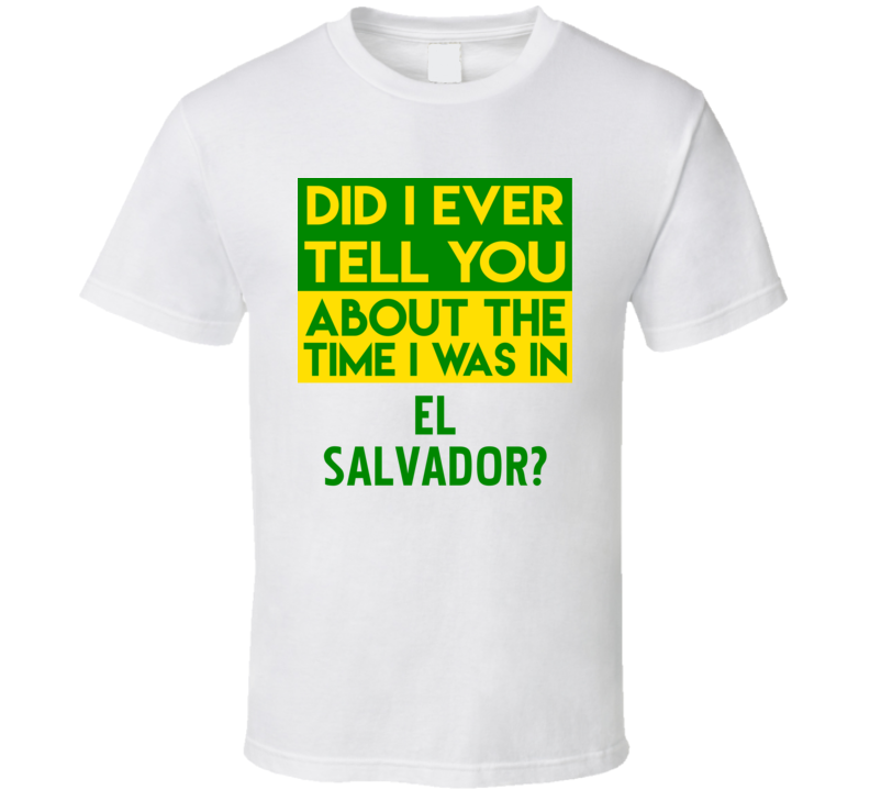 El Salvador Did I Ever Tell You Funny Cool Country Vacation T Shirt