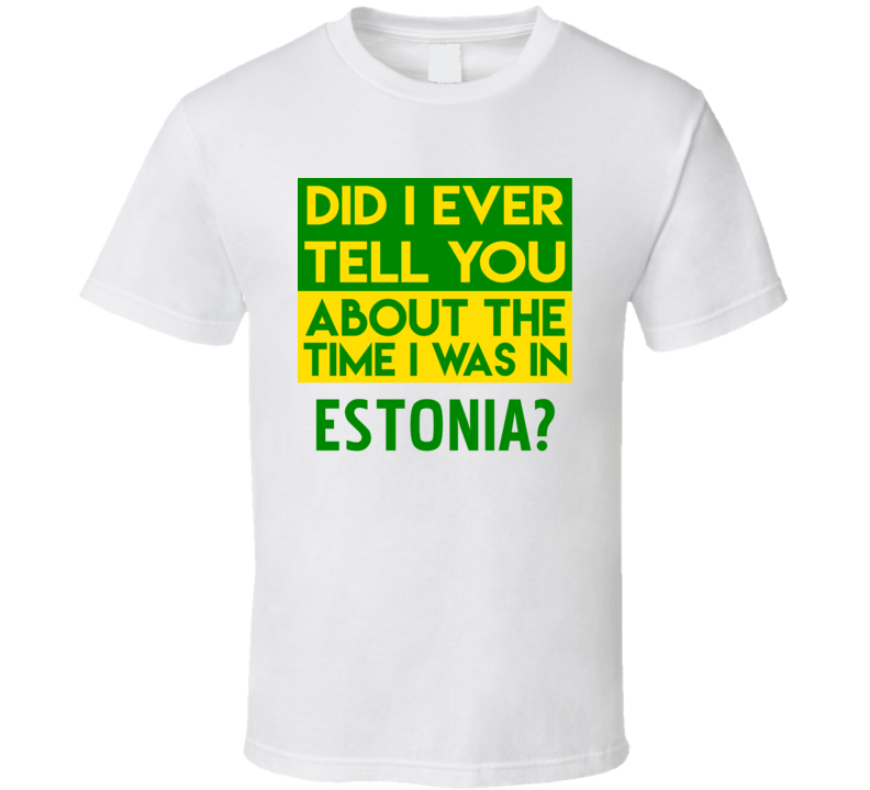 Estonia Did I Ever Tell You Funny Cool Country Vacation T Shirt