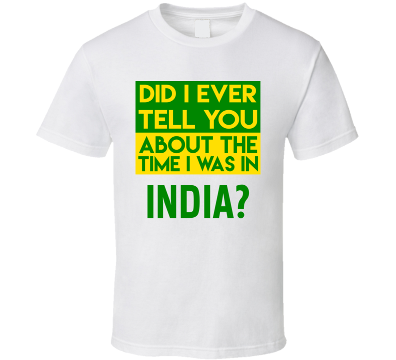 India Did I Ever Tell You Funny Cool Country Vacation T Shirt