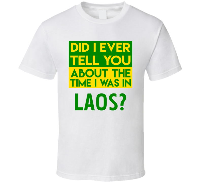 Laos Did I Ever Tell You Funny Cool Country Vacation T Shirt