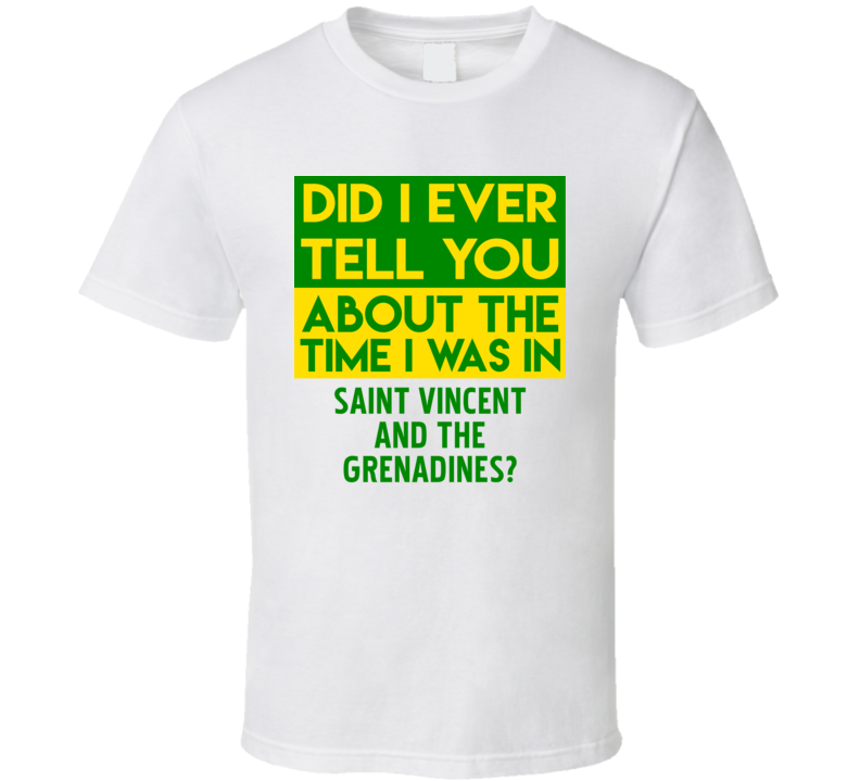 Saint Vincent and the Grenadines Did I Ever Tell You Funny Cool Country Vacation T Shirt