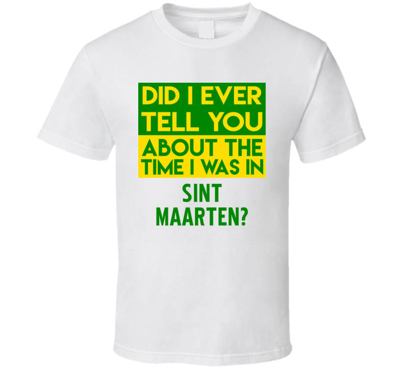 Sint Maarten Did I Ever Tell You Funny Cool Country Vacation T Shirt