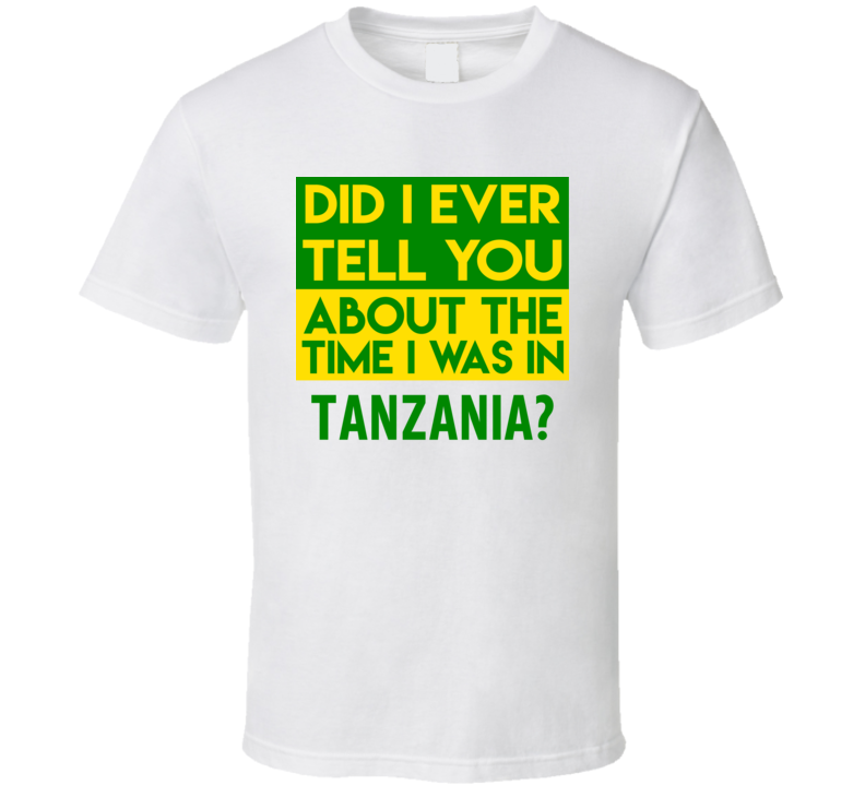 Tanzania Did I Ever Tell You Funny Cool Country Vacation T Shirt